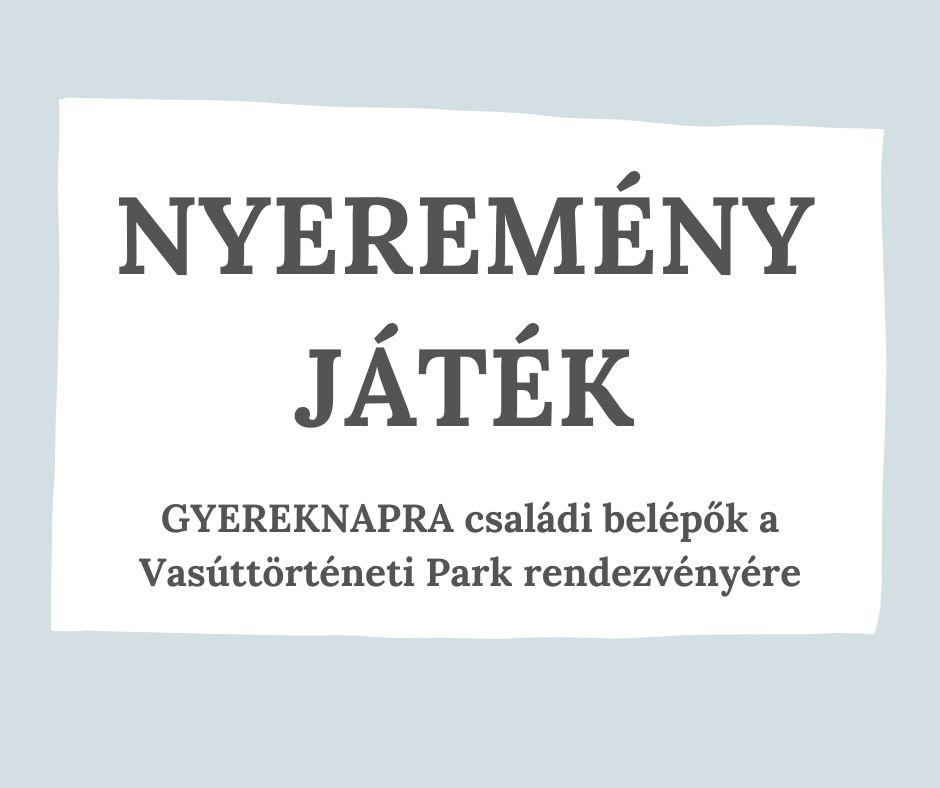 Nyereményjáték - Családi belépőjegy GYEREKNAPRA a Vasúttörténeti Parkba